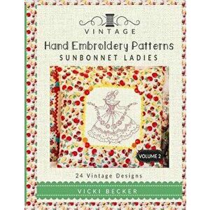 Vintage Hand Embroidery Patterns Sunbonnet Ladies: 24 Authentic Vintage Designs, Paperback - Vicki Becker imagine