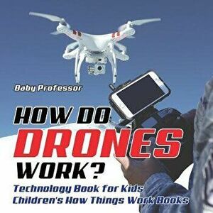 How Do Drones Work? Technology Book for Kids - Children's How Things Work Books, Paperback - Baby Professor imagine