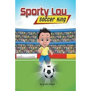 Sporty Lou - Picture Book: Soccer King (Multicultural Book Series for Kids 3-To-6-Years Old), Paperback - Quentin Holmes imagine