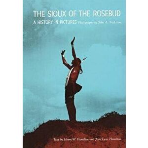The Sioux of the Rosebud: A History in Pictures, Paperback - Henry W. Hamilton imagine