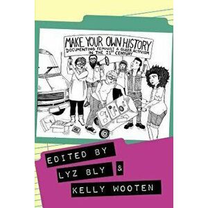 Make Your Own History: Documenting Feminist and Queer Activism in the 21st Century - Kelly Wooten imagine