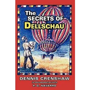 The Secrets of Dellschau: The Sonora Aero Club and the Airships of the 1800s, a True Story, Paperback - Dennis G. Crenshaw imagine