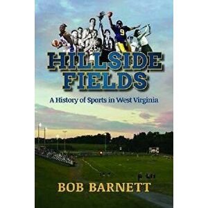 Hillside Fields: A History of Sports in West Virginia - Bob Barnett imagine