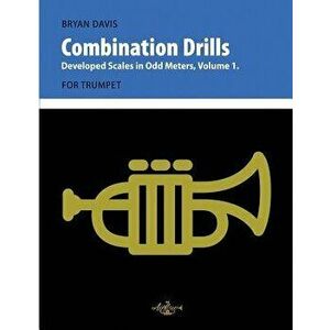 Combination Drills: Developed Scales in Odd Meters, Volume 1. for Trumpet. - Bryan Davis imagine