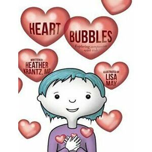 Heart Bubbles: Exploring Compassion with Kids, Hardcover - Heather Krantz imagine