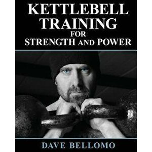Kettlebell Training: For Strength and Power, Paperback - Dave Bellomo imagine