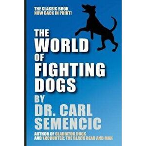 The World of Fighting Dogs, Paperback - Carl Semencic imagine