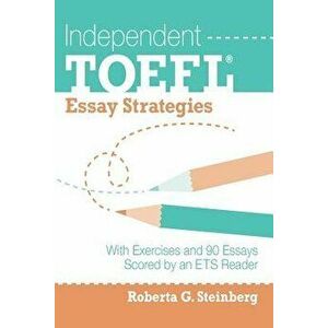 Independent TOEFL Essay Strategies: With Exercises and 90 Essays Scored by an Ets Reader, Paperback - Roberta G. Steinberg imagine