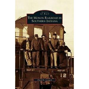 Monon Railroad in Southern Indiana, Hardcover - David E. Longest imagine