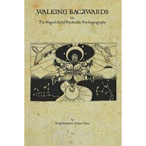 Walking Backwards: The Magical Art of Psychedelic Psychogeography, Paperback - Julian Vayne imagine