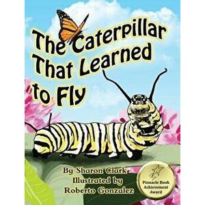 The Caterpillar That Learned to Fly: A Children's Nature Picture Book, a Fun Caterpillar and Butterfly Story for Kids, Hardcover - Sharon Clark imagine
