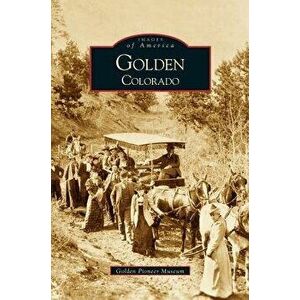 Golden, Colorado, Hardcover - Golden Pioneer Museum imagine