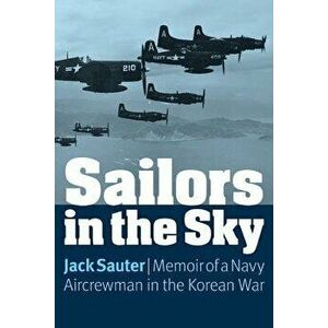 Sailors in the Sky: Memoir of a Navy Aircrewman in the Korean War, Paperback - Jack Sauter imagine