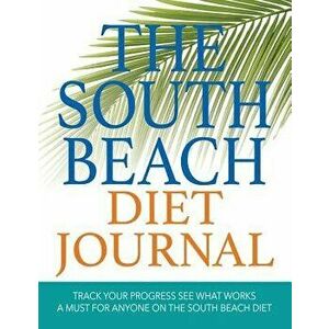 The South Beach Diet Journal: Track Your Progress See What Works: A Must for Anyone on the South Beach Diet, Paperback - Speedy Publishing LLC imagine