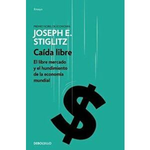 Ca da Libre: El Libre Mercado y El Hundimiento de la Econom a Mundial / Freefall, Paperback - Joseph E. Stiglitz imagine