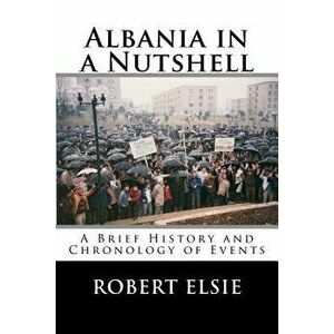 Albania in a Nutshell: A Brief History and Chronology of Events, Paperback - Robert Elsie imagine