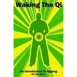 Waking the Qi: An Introduction to Qigong, Paperback - John Munro imagine