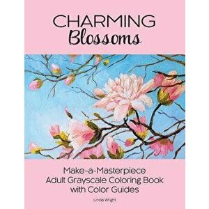 Charming Blossoms: Make-A-Masterpiece Adult Grayscale Coloring Book with Color Guides, Paperback - Linda Wright imagine