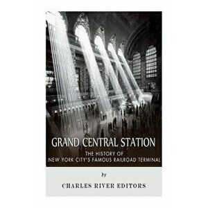 Grand Central Station: The History of New York City's Famous Railroad Terminal, Paperback - Charles River Editors imagine
