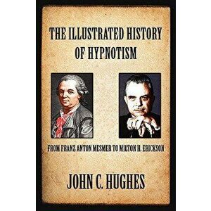 The Illustrated History of Hypnotism, Paperback - John C. Hughes imagine