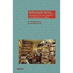 Performing the Archive: The Transformation of the Archive in Contemporary Art from Repository of Documents to Art Medium, Paperback - Simone Osthoff imagine