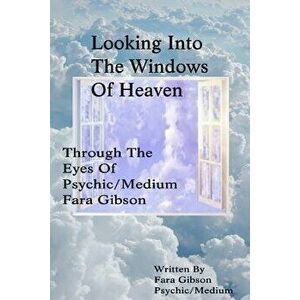 Looking Into the Windows of Heaven: Through the Eyes of Psychic Medium Fara Gibson, Paperback - Fara Gibson imagine