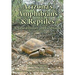 Arizona's Amphibians & Reptiles: A Natural History and Field Guide, Paperback - John C. Murphy imagine