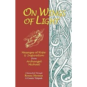On Wings of Light: Messages of Hope and Inspiration from Archangel Michael, Paperback - Ronna Herman imagine