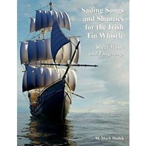 Sailing Songs and Shanties for the Irish Tin Whistle: Sheet Music and Fingerings, Paperback - M. Mark Dudek imagine