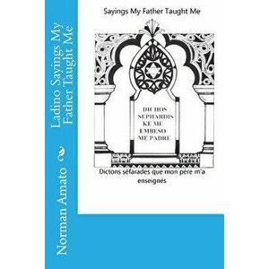 Ladino Sayings My Father Taught Me, Paperback - Dr Norman Amato imagine