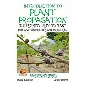 Introduction to Plant Propagation - The Essential Guide to Plant Propagation Methods and Techniques, Paperback - Dueep Jyot Singh imagine
