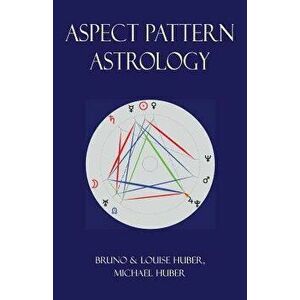 Aspect Pattern Astrology: A New Holistic Horoscope Interpretation Method, Paperback - Bruno Huber imagine