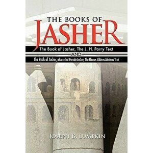 The Books of Jasher: The Book of Jasher, the J. H. Parry Text and the Book of Jasher, Also Called Pseudo-Jasher, the Flaccus Albinus Alcuin, Paperback imagine