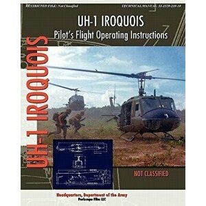 Uh-1 Iroquois Pilot's Flight Operating Instructions, Paperback - Headquarters Department of the Army imagine