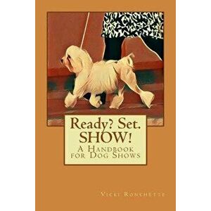 Ready? Set. Show!: A Handbook for Dog Shows, Paperback - Vicki Ronchette imagine