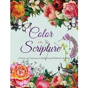 Color in Scripture: A Creative and Inspirational Adult Coloring Book Based on the Bible, Paperback - K. Knight imagine