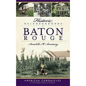 Historic Neighborhoods of Baton Rouge, Hardcover - Annabelle M. Armstrong imagine