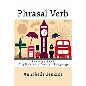 Phrasal Verb: Exercise Book - English as a Foreign Language, Paperback - Annabelle Jenkins imagine