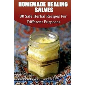 Homemade Healing Salves: 80 Safe Herbal Recipes for Different Purposes: (Healing Salve Mtg, Healing Salve Book, Healing Salve Book, Herbal Reme - Chri imagine