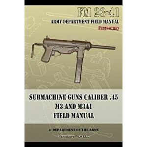 Submachine Guns Caliber .45 M3 and M3A1: FM 23-41, Paperback - Department of the Army imagine