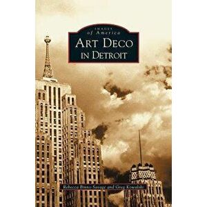 Art Deco in Detroit, Hardcover - Rebecca Binno Savage imagine