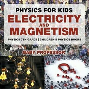 Physics for Kids: Electricity and Magnetism - Physics 7th Grade - Children's Physics Books, Paperback - Baby Professor imagine