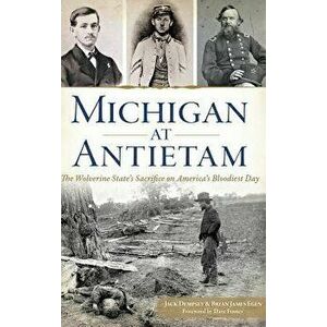 Michigan at Antietam: The Wolverine State S Sacrifice on America S Bloodiest Day, Hardcover - Jack Dempsey imagine