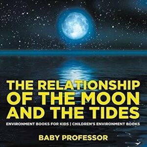 The Relationship of the Moon and the Tides - Environment Books for Kids - Children's Environment Books, Paperback - Baby Professor imagine