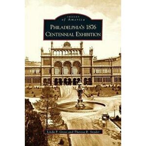Philadelphia's 1876 Centennial Exhibition - Linda P. Gross imagine