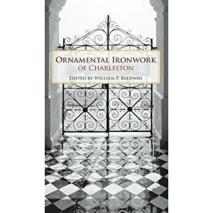 Ornamental Ironwork of Charleston, Hardcover - William P. Baldwin imagine