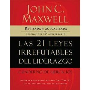 Las 21 Leyes Irrefutables del Liderazgo, Cuaderno de Ejercicios: Revisado Y Actualizado, Paperback - John C. Maxwell imagine