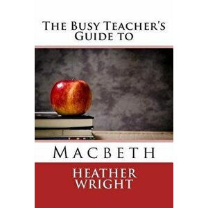 The Busy Teacher's Guide to Macbeth, Paperback - Heather Wright imagine