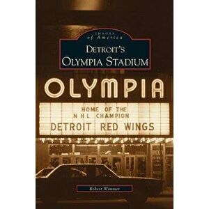 Detroit's Olympia Stadium, Hardcover - Robert Wimmer imagine