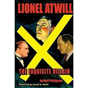 Lionel Atwill the Exquisite Villain, Paperback - Neil Pettigrew imagine